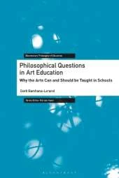 Philosophical Questions in Art Education: Why the Arts Can and Should Be Taught in Schools