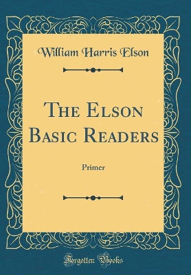 The Elson Basic Readers: Primer (Classic Reprint)