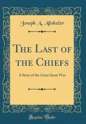 The Last of the Chiefs: A Story of the Great Sioux War (Classic Reprint)