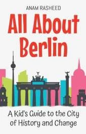 All About Berlin: A Kid's Guide to the City of History and Change