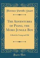 The Adventures of Piang, the Moro Jungle Boy: A Book for Young and Old (Classic Reprint)