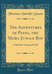 The Adventures of Piang, the Moro Jungle Boy: A Book for Young and Old (Classic Reprint)