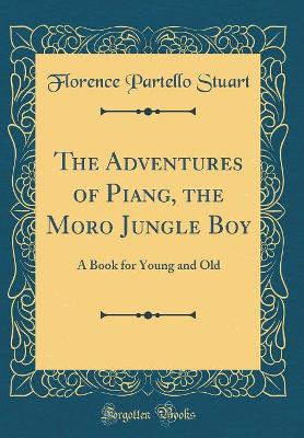 The Adventures of Piang, the Moro Jungle Boy: A Book for Young and Old (Classic Reprint)