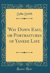 'Way Down East, or Portraitures of Yankee Life (Classic Reprint)