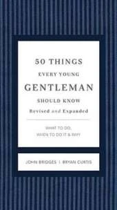 50 Things Every Young Gentleman Should Know Revised and Expanded: What to Do, When to Do It, and   Why
