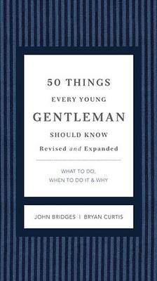 50 Things Every Young Gentleman Should Know Revised and Expanded: What to Do, When to Do It, and   Why