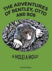 The Adventures of Bentley, Otto and Bob: A Mole! A Mole!