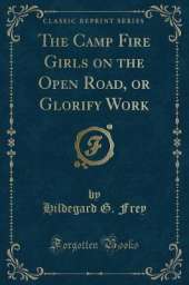 The Camp Fire Girls on the Open Road, or Glorify Work (Classic Reprint)