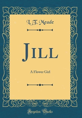 Jill: A Flower Girl (Classic Reprint)