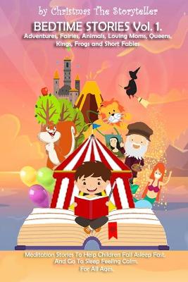 Bedtime stories Vol.1. Meditation Stories To Help Children Fall Asleep Fast And Go To Sleep Feeling Calm. For All Ages.: Adventures, Fairies, Animals, Loving Moms, Queens, Kings, Frogs and Short Fables.