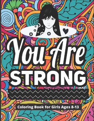 You Are Strong Coloring Book for Girls Ages 8-13: 40 Motivational & Inspirational Color Pages for Young Women