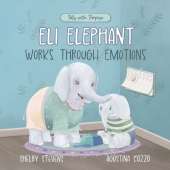 Eli Elephant Works Through Emotions: Practicing Kindness Along the Way