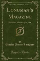 Longmans Magazine, Vol. 17: November, 1890 to April, 1891 (Classic Reprint)
