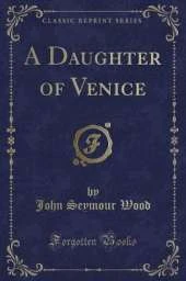 A Daughter of Venice (Classic Reprint)