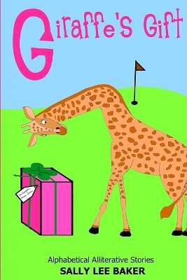 Giraffe's Gift: A fun read aloud illustrated tongue twisting tale brought to you by the letter "G".