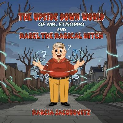 The Upside Down World of Mr. Etisoppo: And Mabel The Magical Witch
