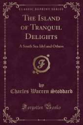 The Island of Tranquil Delights: A South Sea Idyl and Others (Classic Reprint)