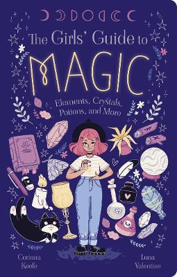 The Girls' Guide to Magic: Elements, Crystals, Potions, and More