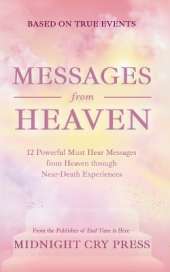 Messages from Heaven: 12 Powerful Must Hear Messages from Heaven through Near-Death Experiences