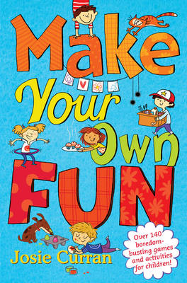 Make Your Own Fun: Over 140 boredom-busting games and activities for children!