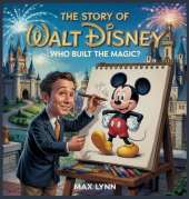 The Story of Walt Disney: Who Built the Magic?