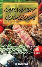 Carnivore Cookbook: 51 Delicious Beef, Pork and Buffalo Recipes, Easy to Cook from the Comfort of Your Home