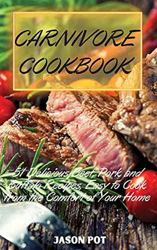 Carnivore Cookbook: 51 Delicious Beef, Pork and Buffalo Recipes, Easy to Cook from the Comfort of Your Home