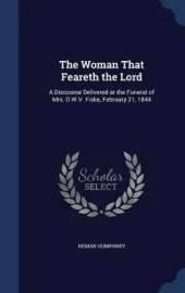 The Woman That Feareth the Lord: A Discourse Delivered at the Funeral of Mrs. D.W.V. Fiske, February 21, 1844