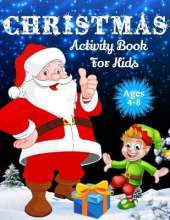 Christmas Activity Book For Kids Ages 4-8: Over 70 Unique Christmas Activity Pages For Kids Ages 4-8, 8-12, Including Word Search, Mazes, Crosswords, Dot Tracing, Missing Letters, Find the Differences, I Spy, Matching Game, Word Scramble & Coloring Pa