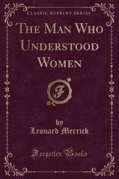The Man Who Understood Women (Classic Reprint)
