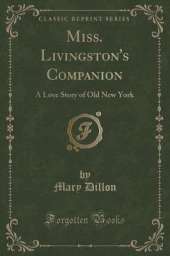 Miss. Livingston's Companion: A Love Story of Old New York (Classic Reprint)
