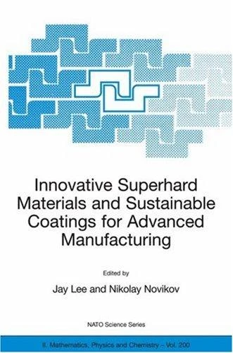 Innovative Superhard Materials and Sustainable Coatings for Advanced Manufacturing: Proceedings of the NATO Advanced Research Workshop on Innovative Superhard Materials and Sustainable Coating, Kiev, Ukraine,12 - 15 May 2004.