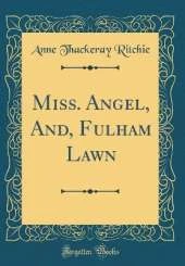 Miss. Angel, And, Fulham Lawn (Classic Reprint)