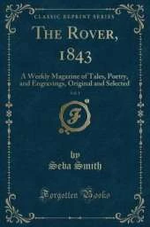 The Rover, 1843, Vol. 1: A Weekly Magazine of Tales, Poetry, and Engravings, Original and Selected (Classic Reprint)