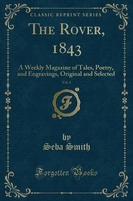 The Rover, 1843, Vol. 1: A Weekly Magazine of Tales, Poetry, and Engravings, Original and Selected (Classic Reprint)