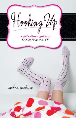Hooking Up: A Girl's All-out Guide to Sex And Sexuality