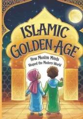Islamic Golden Age: How Muslim Minds Shaped the Modern World A Guide For Young Muslim Kids Ages 8+