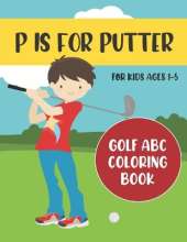 P is for Putter: Golf ABC Coloring Book for Kids Ages 1-5