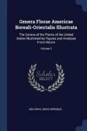 Genera Florae Americae Boreali-Orientalis Illustrata: The Genera of the Plants of the United States Illustrated by Figures and Analyses from Nature; Volume 2