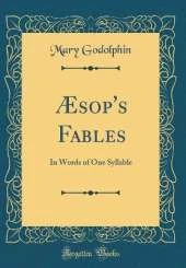 Æsop's Fables: In Words of One Syllable (Classic Reprint)