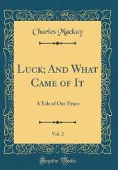 Luck; And What Came of It, Vol. 2: A Tale of Our Times (Classic Reprint)