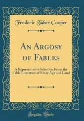 An Argosy of Fables: A Representative Selection From the Fable Literature of Every Age and Land (Classic Reprint)