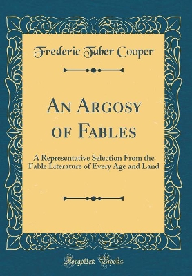 An Argosy of Fables: A Representative Selection From the Fable Literature of Every Age and Land (Classic Reprint)