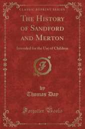The History of Sandford and Merton: Intended for the Use of Children (Classic Reprint)