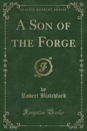 A Son of the Forge (Classic Reprint)