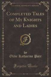 Completed Tales of My Knights and Ladies (Classic Reprint)