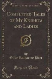 Completed Tales of My Knights and Ladies (Classic Reprint)