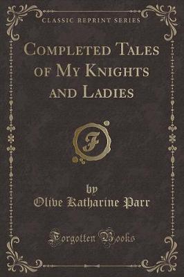 Completed Tales of My Knights and Ladies (Classic Reprint)