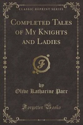 Completed Tales of My Knights and Ladies (Classic Reprint)