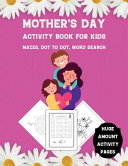Mother's Day Activity Book for Kids: Mazes, Dot to Dot, Word Search - Huge Amount Activity Pages